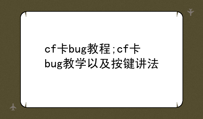 cf卡bug教程;cf卡bug教学以及按键讲法