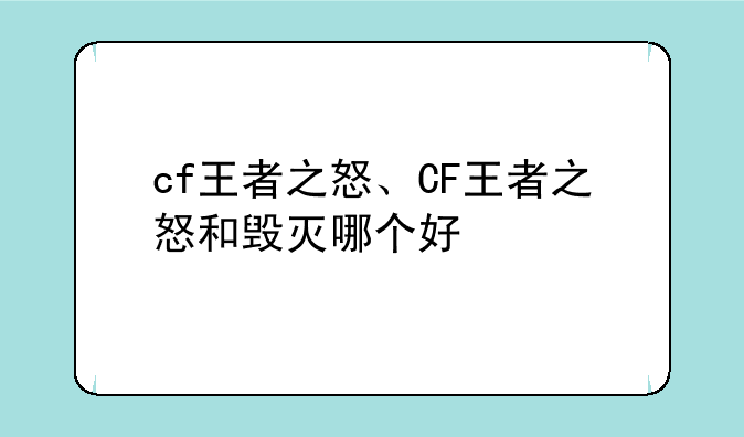 cf王者之怒、CF王者之怒和毁灭哪个好