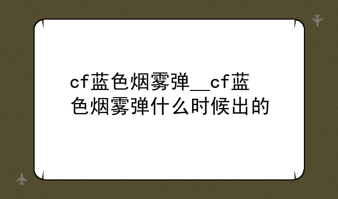 cf蓝色烟雾弹__cf蓝色烟雾弹什么时候出的