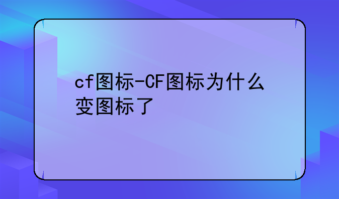cf图标-CF图标为什么变图标了