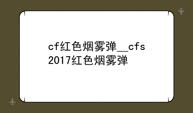 cf红色烟雾弹__cfs2017红色烟雾弹
