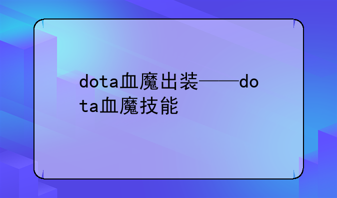 dota血魔出装——dota血魔技能