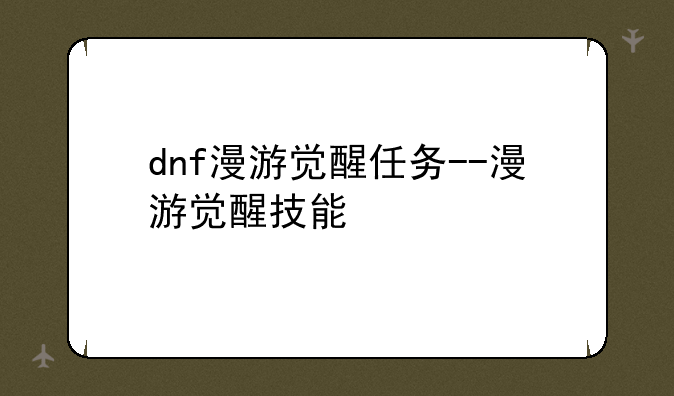 dnf漫游觉醒任务--漫游觉醒技能