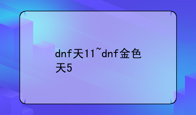 dnf天11~dnf金色天5