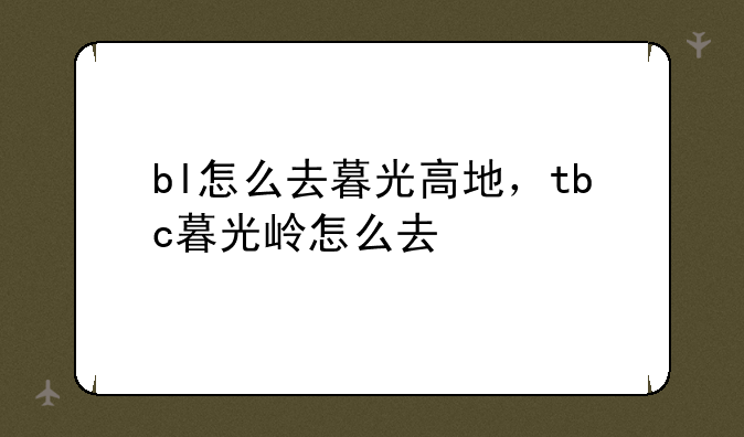 bl怎么去暮光高地，tbc暮光岭怎么去