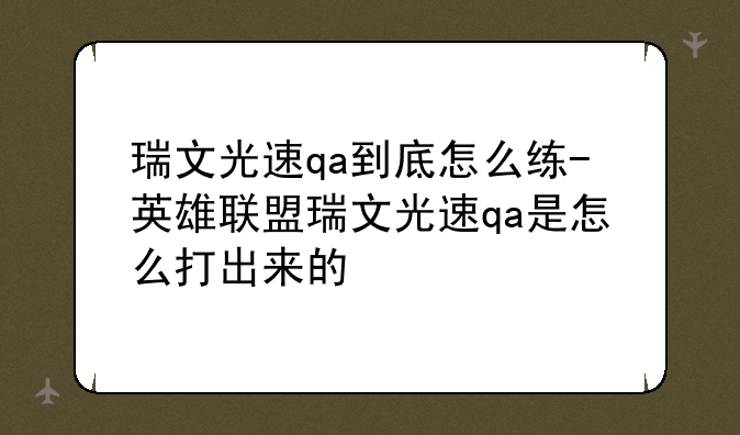 瑞文光速qa到底怎么练-英雄联盟瑞文光速qa是怎么打出来的