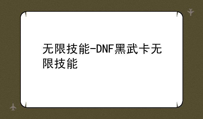 无限技能-DNF黑武卡无限技能