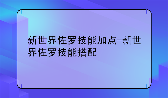 新世界佐罗技能加点-新世界佐罗技能搭配