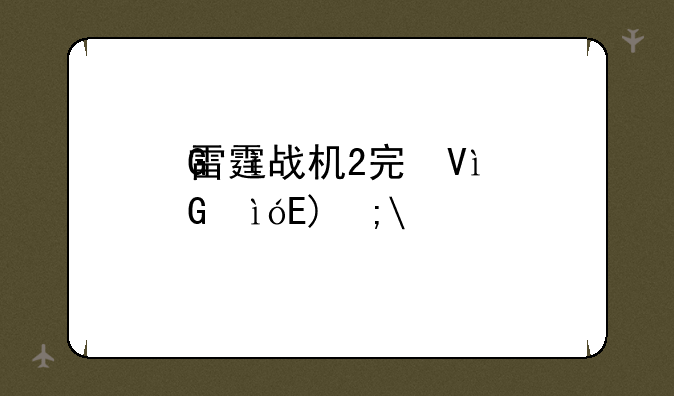 雷霆战机2完美版:雷霆战机二高清版
