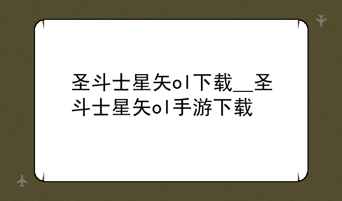 圣斗士星矢ol下载__圣斗士星矢ol手游下载