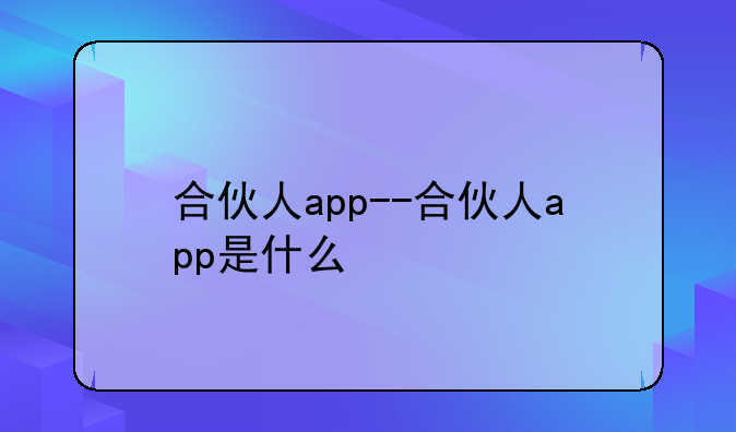 合伙人app--合伙人app是什么