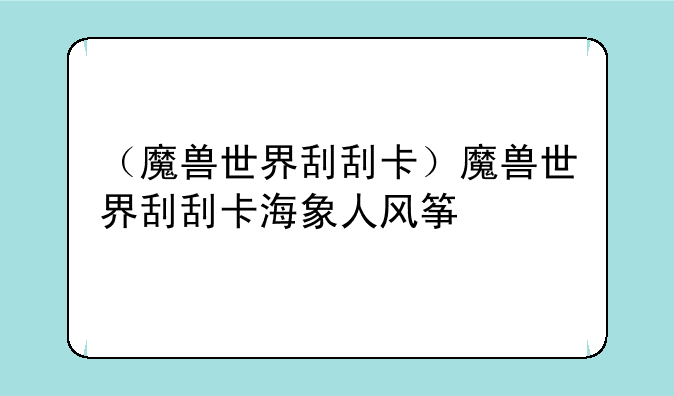 （魔兽世界刮刮卡）魔兽世界刮刮卡海象人风筝