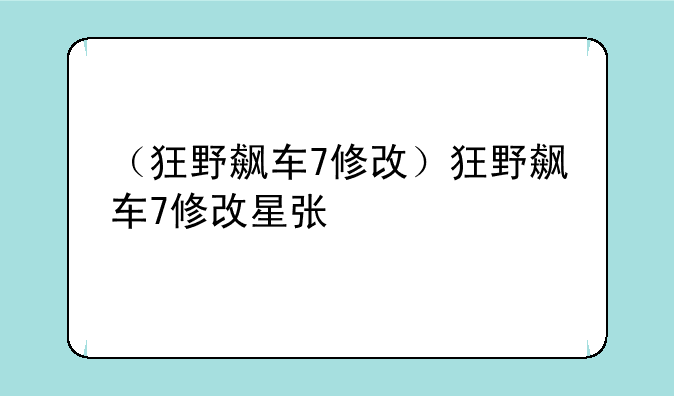 （狂野飙车7修改）狂野飙车7修改星张