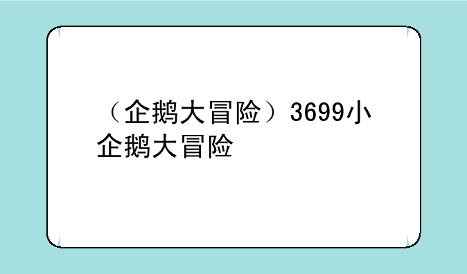 （企鹅大冒险）3699小企鹅大冒险