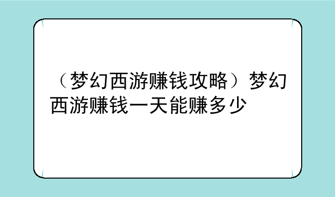 （梦幻西游赚钱攻略）梦幻西游赚钱一天能赚多少