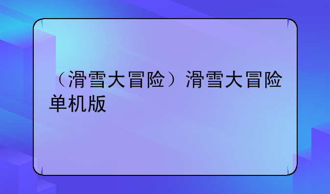 （滑雪大冒险）滑雪大冒险单机版