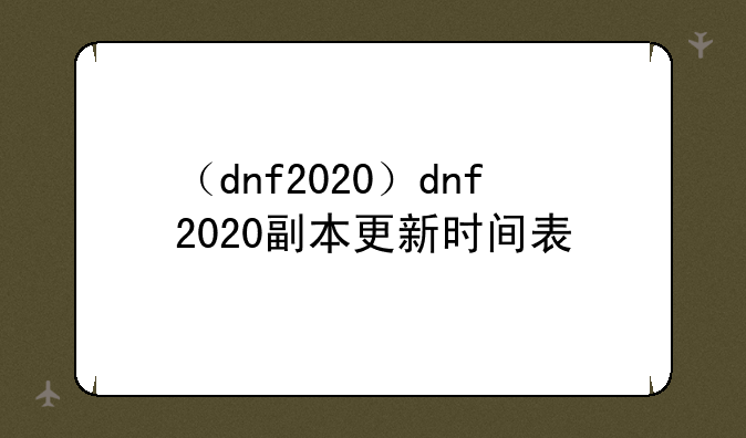 （dnf2020）dnf2020副本更新时间表