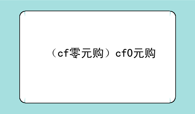 （cf零元购）cf0元购