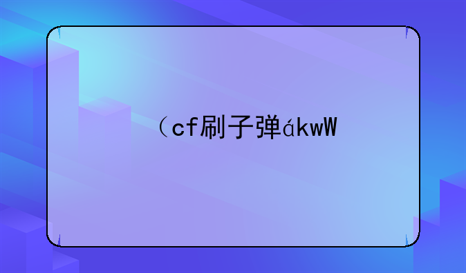 （cf刷子弹）cf子弹穿墙思路