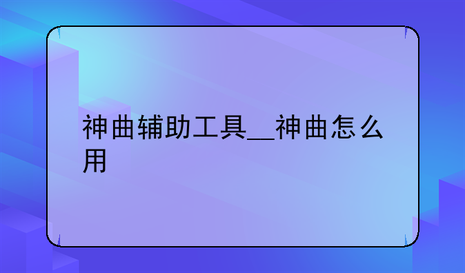 神曲辅助工具__神曲怎么用