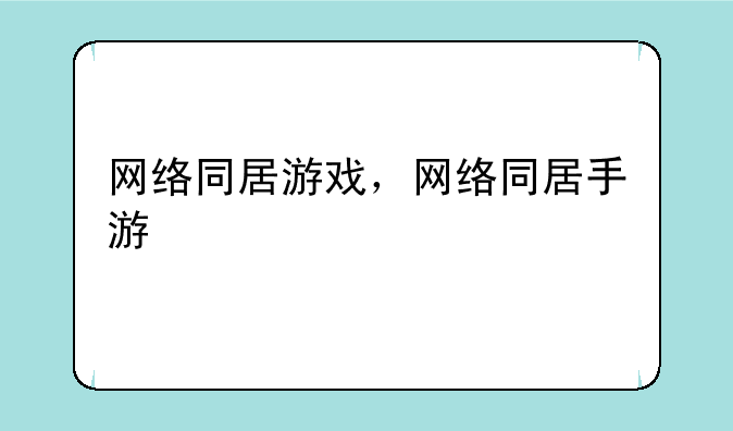 网络同居游戏，网络同居手游