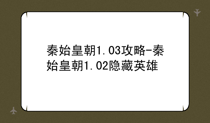 秦始皇朝1.03攻略-秦始皇朝1.02隐藏英雄