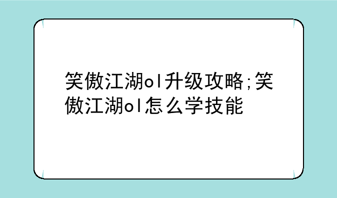 笑傲江湖ol升级攻略;笑傲江湖ol怎么学技能