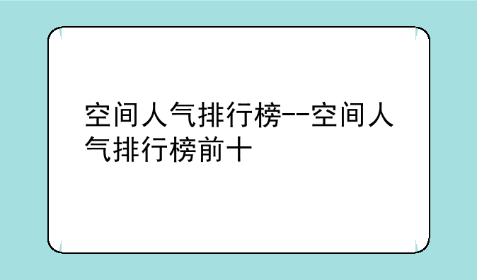 空间人气排行榜--空间人气排行榜前十