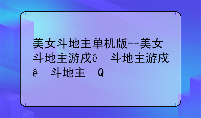 美女斗地主单机版--美女斗地主游戏老版