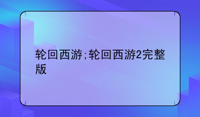 轮回西游;轮回西游2完整版