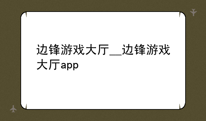 边锋游戏大厅__边锋游戏大厅app
