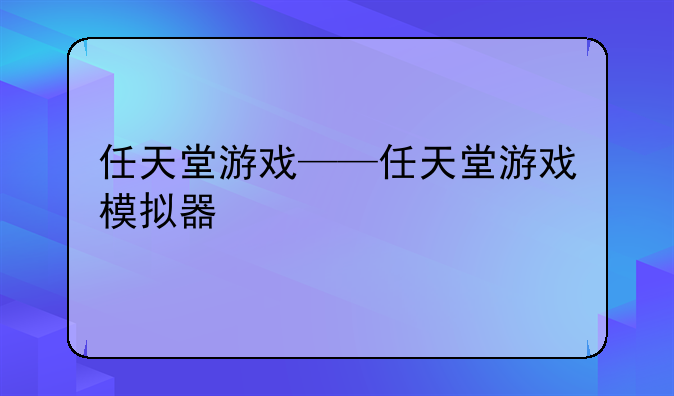 任天堂游戏——任天堂游戏模拟器