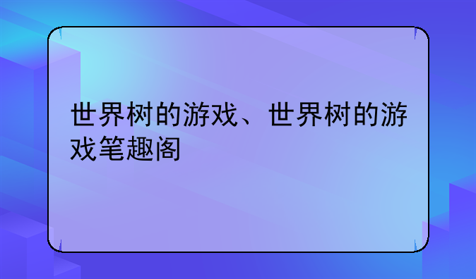 世界树的游戏、世界树的游戏笔趣阁