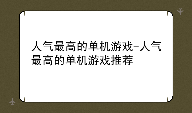 人气最高的单机游戏-人气最高的单机游戏推荐