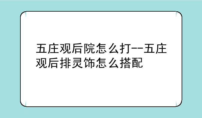五庄观后院怎么打--五庄观后排灵饰怎么搭配