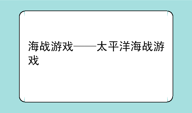 海战游戏——太平洋海战游戏