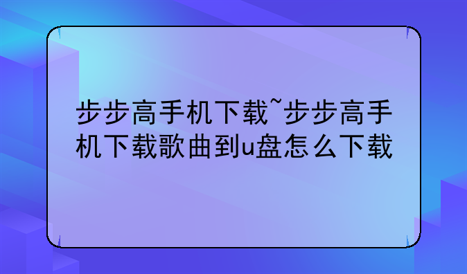 步步高手机下载~步步高手机下载歌曲到u盘怎么下载