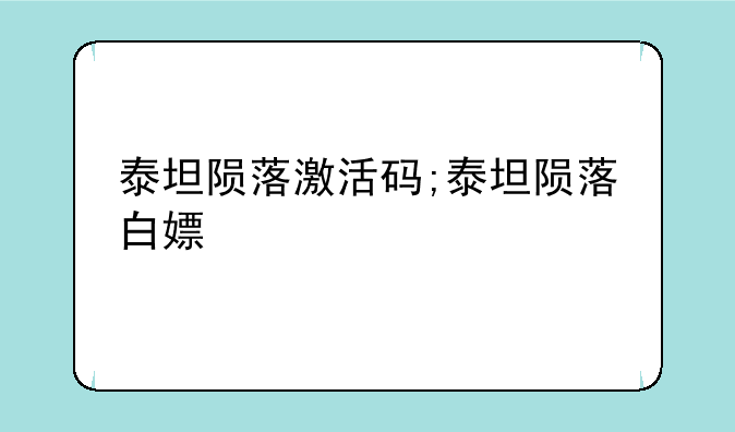 泰坦陨落激活码;泰坦陨落白嫖