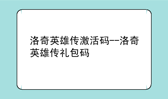 洛奇英雄传激活码--洛奇英雄传礼包码