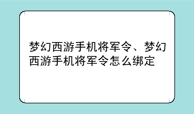 梦幻西游手机将军令、梦幻西游手机将军令怎么绑定
