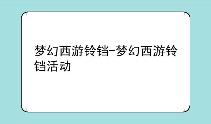 梦幻西游铃铛-梦幻西游铃铛活动