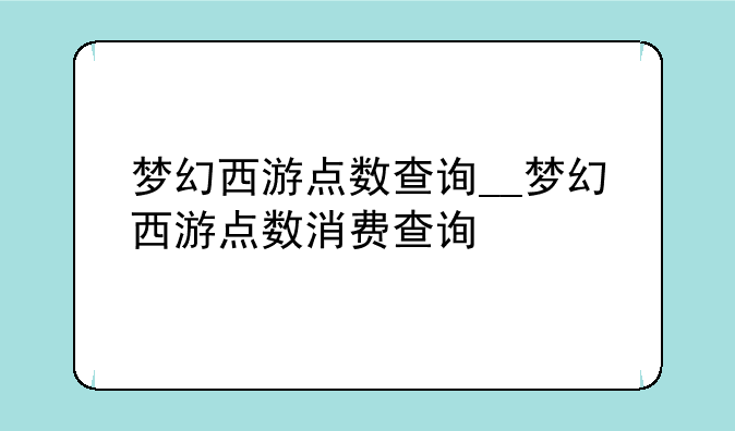 梦幻西游点数查询__梦幻西游点数消费查询