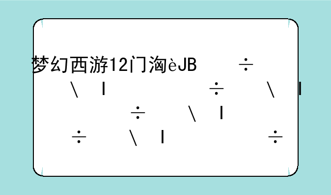 梦幻西游12门派闯关__梦幻西游12门派闯关时间