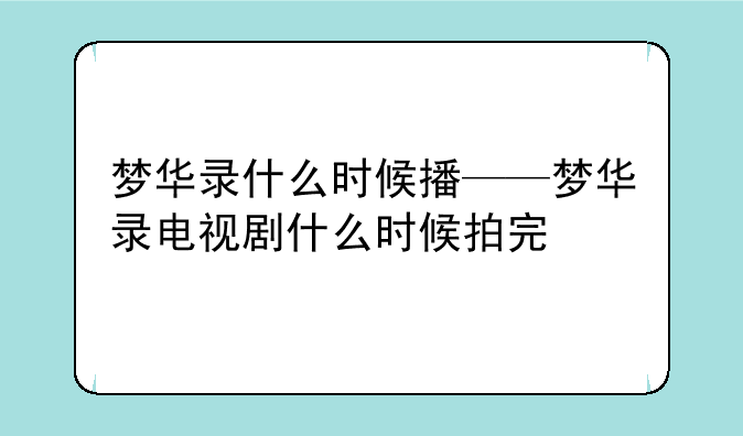 梦华录什么时候播——梦华录电视剧什么时候拍完