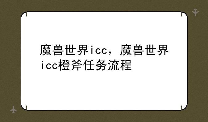 魔兽世界icc，魔兽世界icc橙斧任务流程