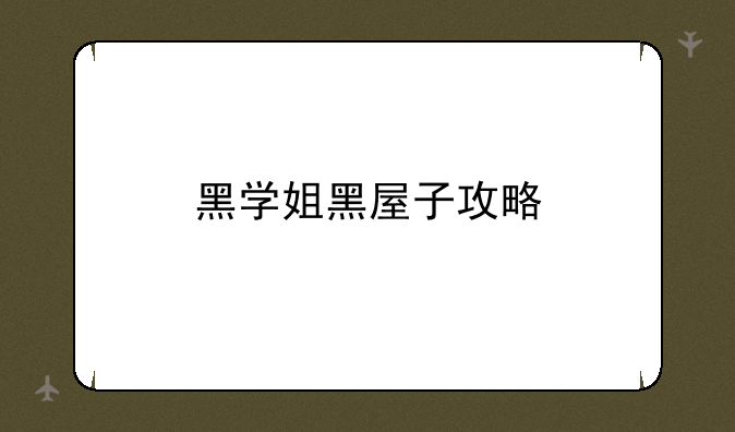黑学姐黑屋子攻略