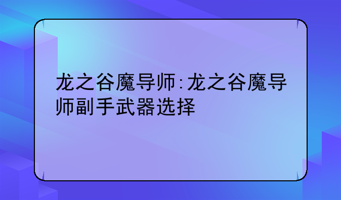 龙之谷魔导师:龙之谷魔导师副手武器选择