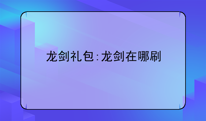 龙剑礼包:龙剑在哪刷