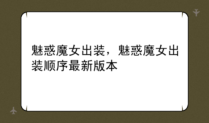 魅惑魔女出装，魅惑魔女出装顺序最新版本