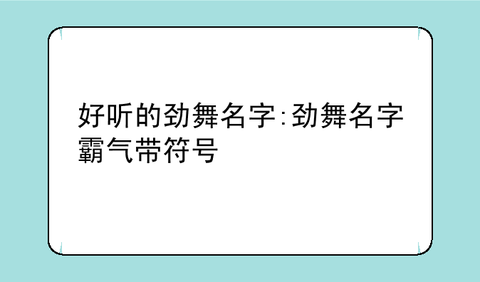 好听的劲舞名字:劲舞名字霸气带符号